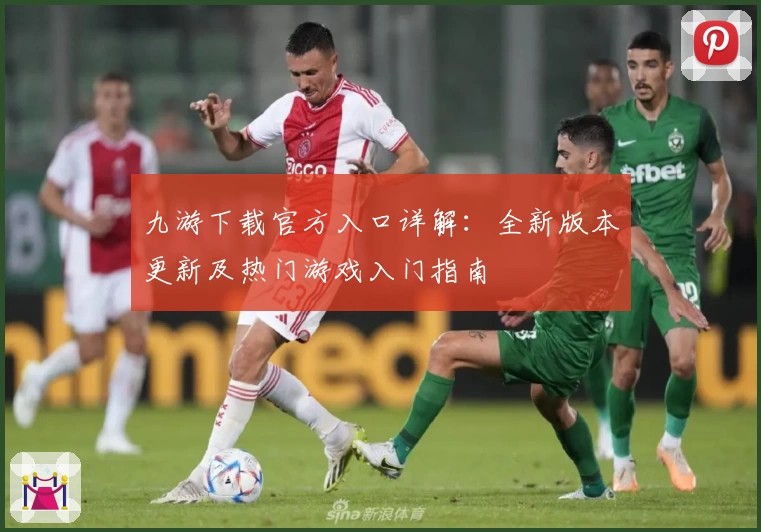 九游下载官方入口详解：全新版本更新及热门游戏入门指南