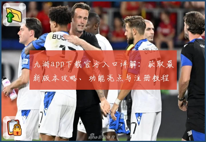 九游app下载官方入口详解：获取最新版本攻略、功能亮点与注册教程