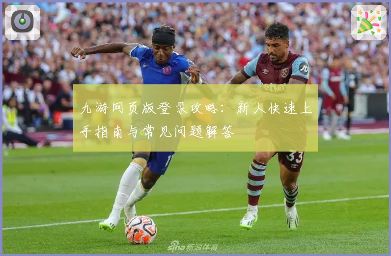 九游网页版登录攻略：新人快速上手指南与常见问题解答