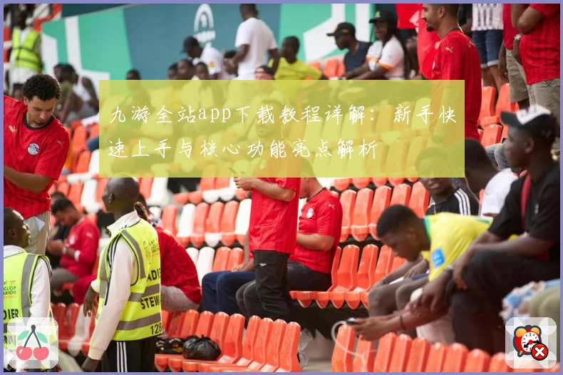 九游全站app下载教程详解：新手快速上手与核心功能亮点解析