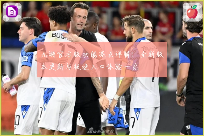 九游官方版功能亮点详解：全新版本更新与极速入口体验一览